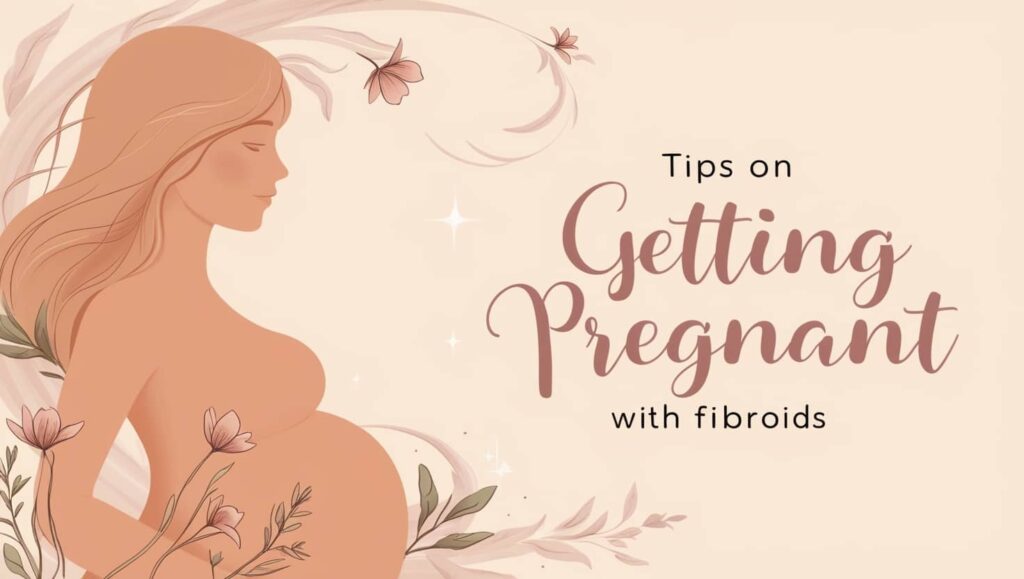 Tips on Getting Pregnant With Fibroids