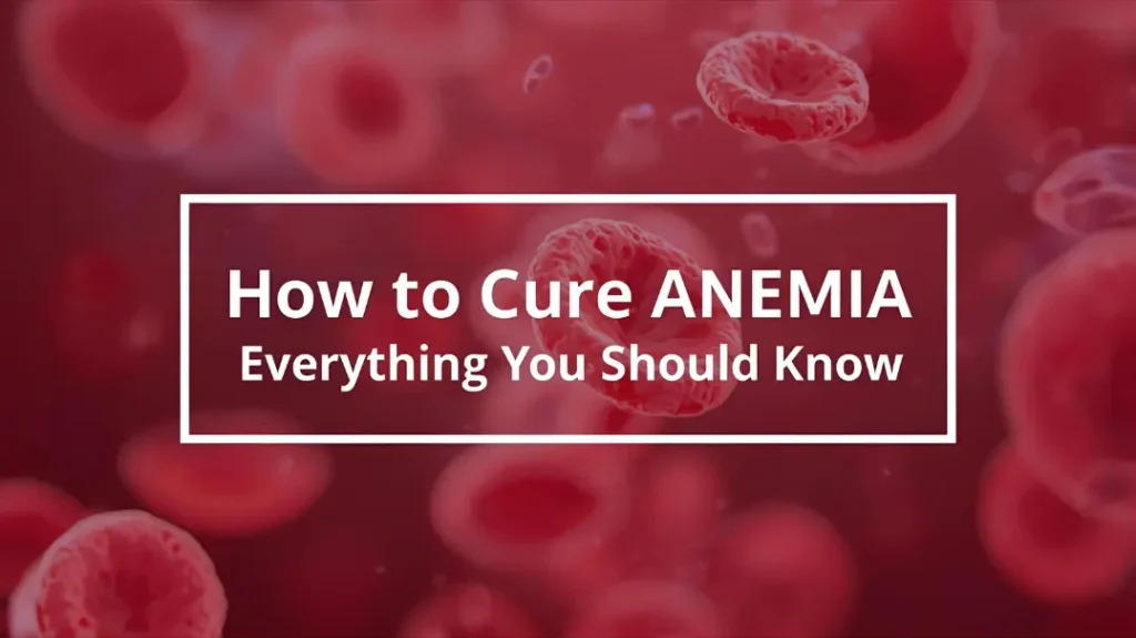 How to Cure Anemia Everything You Should Know